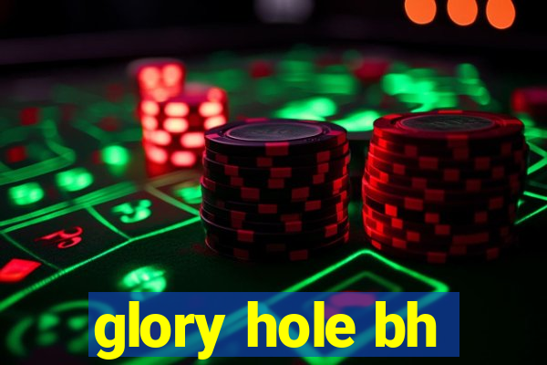 glory hole bh